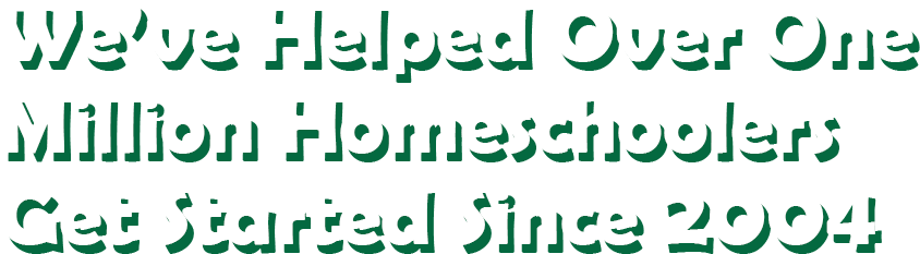 We’ve Helped Over One Million Homeschoolers Get Started Since 2004