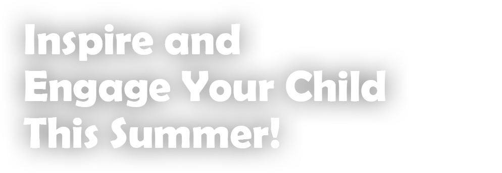 Inspire and Engage Your Child This Summer!