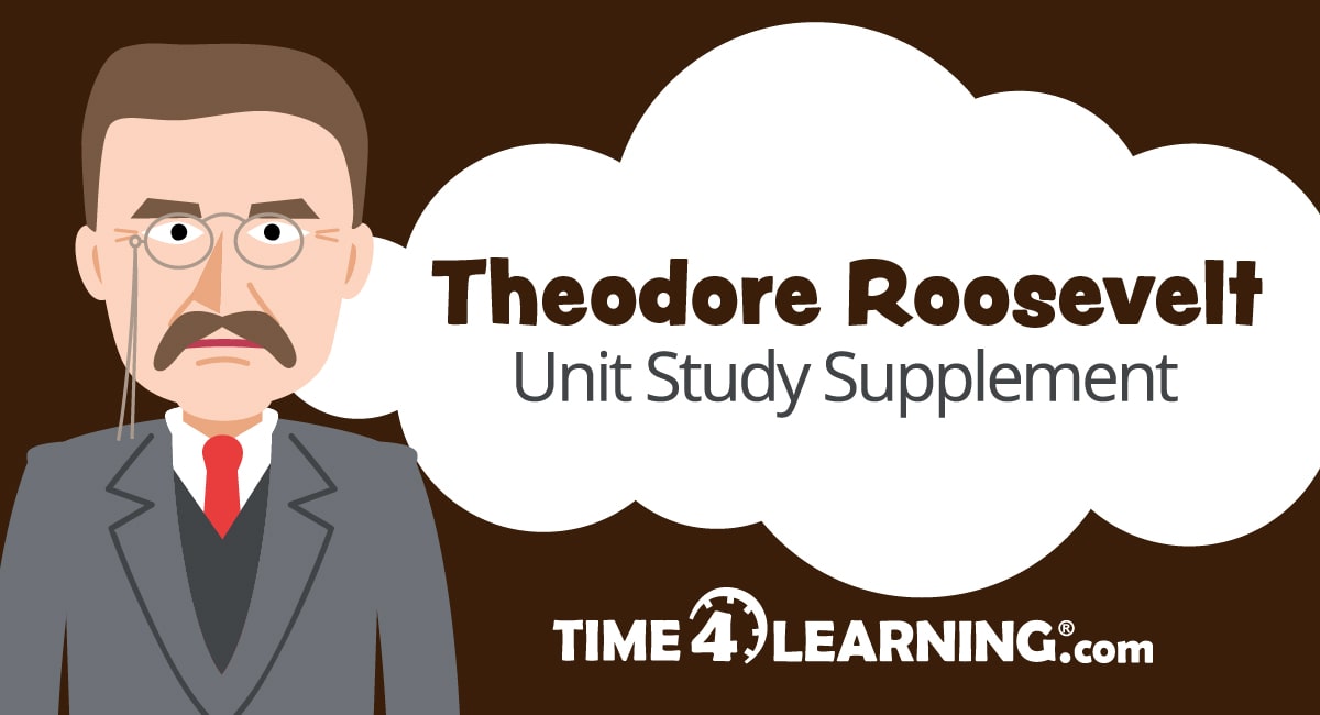 Unit Study Supplement Theodore Roosevelt U S 26th President Time4learning